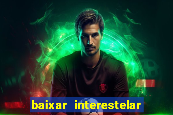 baixar interestelar filme completo dublado